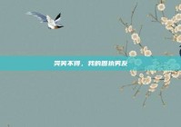 哭笑不得，我的固执男友