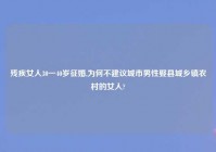 残疾女人30一40岁征婚,为何不建议城市男性娶县城乡镇农村的女人?