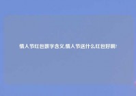 情人节红包数字含义,情人节送什么红包好啊?