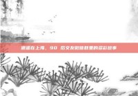 邂逅在上海，90 后交友微信群里的多彩故事