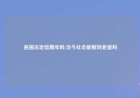 各国法定结婚年龄,当今社会能娶到老婆吗