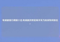 电视剧排行榜前十名,电视剧洪熙官高手实力应该如何排名?