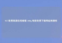 9277免费高清在线观看 1080p,电影免费下载网站有哪些