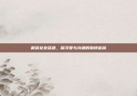 解码女友话语，探寻爱与沟通的别样密码