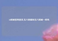 58同城官网首页,五八同镇和五八同城一样吗