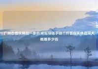 广州市婚庆用品一条街,戒指项链手链三件套在实体店买大概要多少钱