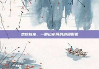 恋综新宠，一倾山水间的浪漫邂逅