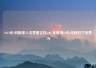 2021年9月搬家入宅黄道吉日,2021年阳历12月3号啥日子老黄历