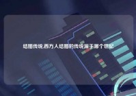 结婚传统,西方人结婚的传统源于哪个世纪