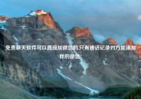 免费聊天软件可以直接加微信的,只有通话记录对方能添加我的微信?