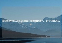 微信老乡的人怎么找,微信「查看老乡的人」这个功能怎么样?