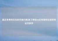 真正免费的交友软件排行榜,除了微信QQ还有那些比较好的社交软件