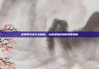 恋爱男孩成长全知道，从青涩到成熟的恋爱指南