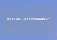 泰州交友,为什么一些人夜间开车喜欢开远光灯?