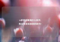 16岁找对象用什么软件,
有没有类似探探的软件?