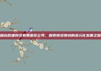 烟台百捷投资有限责任公司，探索投资领域的多元化发展之路