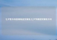 七夕贺卡内容简短送女朋友,七夕节挽回女朋友卡片