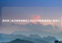 做五休二机关食堂招勤杂工,为什么学校老是招老人做杂工?