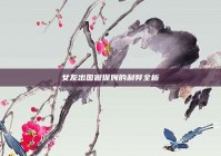 女友出国做保姆的利弊全析