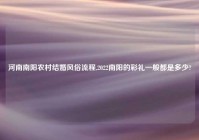 河南南阳农村结婚风俗流程,2022南阳的彩礼一般都是多少?