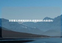 全国著名情感挽回机构,感情挽回机构靠谱吗?