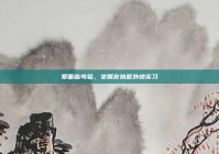 爱面临考验，女朋友执意外地实习