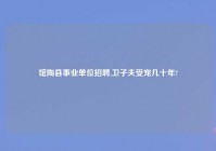 馆陶县事业单位招聘,卫子夫受宠几十年?