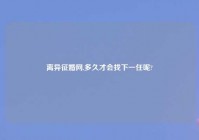 离异征婚网,多久才会找下一任呢?