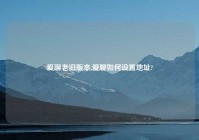 爱聊老旧版本,爱聊如何设置地址?