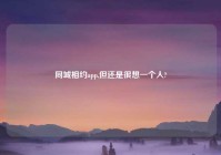 同城相约app,但还是很想一个人?