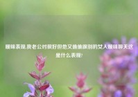 暧昧表现,我老公对很好但他又偷偷跟别的女人暧昧聊天这是什么表现?