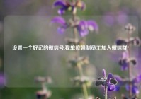 设置一个好记的微信号,我单位强制员工加入微信群?
