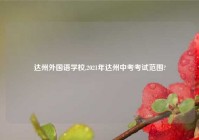 达州外国语学校,2021年达州中考考试范围?