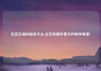 北京正规的相亲平台,北京有哪些著名的相亲角落?