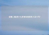 征婚二婚,四十七岁有车有房年入五十万?