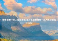 相亲相爱一家人原唱版歌词,关于相亲相爱一家人这首歌的开场白?