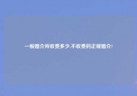 一般婚介所收费多少,不收费的正规婚介?