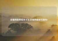 珍爱网免费相亲平台,珍爱网相亲可靠吗?