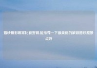 婚纱摄影哪家比较好啊,能推荐一下最美丽的旅游婚纱照景点吗