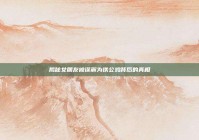 揭秘女朋友被误解为铁公鸡背后的真相