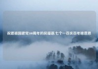 祝愿祖国建党100周年的祝福语,七个一百庆百年啥意思