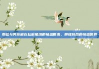 那些与男友藏在私密角落的情感低语，聊骚背后的情感世界