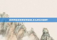 百姓网登录免费发布信息,怎么样玩抖音啊?