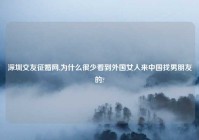 深圳交友征婚网,为什么很少看到外国女人来中国找男朋友的?