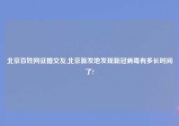 北京百姓网征婚交友,北京新发地发现新冠病毒有多长时间了?