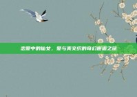 恋爱中的仙女，爱与美交织的奇幻邂逅之旅