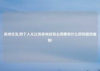 苏州交友,四个人从江苏苏州自驾去西藏有什么好的路线推荐?