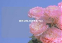 深圳交友,应该考虑什么?