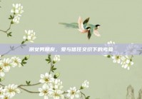 测女男朋友，爱与信任交织下的考验