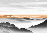 探寻好的写真摄影，定格时光，绽放独特魅力